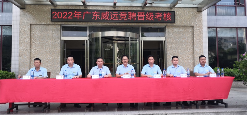凝心聚力共奮進 同心逐夢譜新篇---廣東威遠2022年競聘晉級考核活動